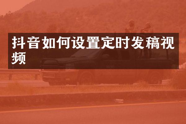 抖音如何设置定时发稿视频