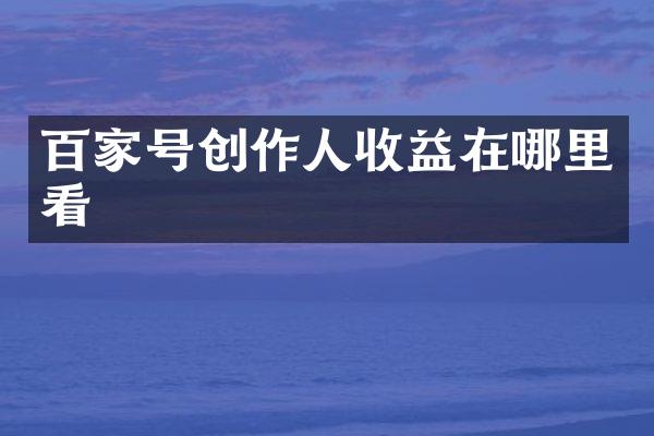 百家号创作人收益在哪里看