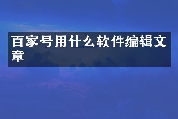 百家号用什么软件编辑文章