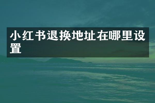 小红书退换地址在哪里设置