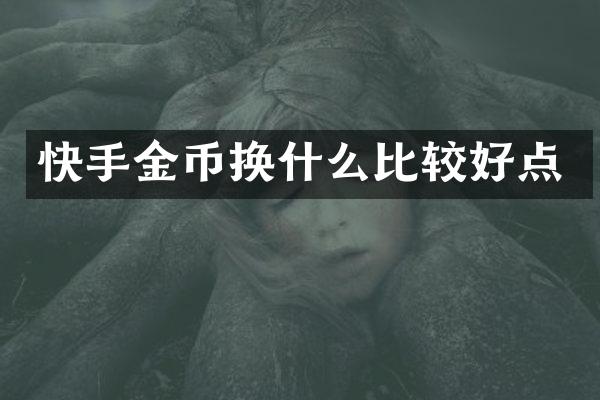 快手金币换什么比较好点