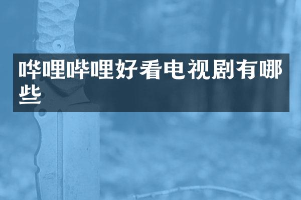 哗哩哔哩好看电视剧有哪些