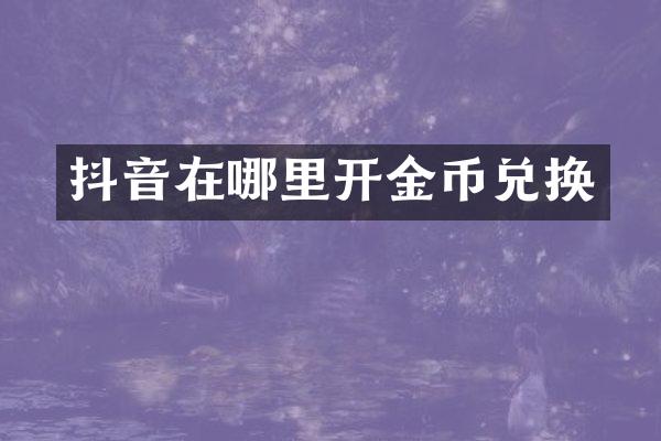 抖音在哪里开金币兑换