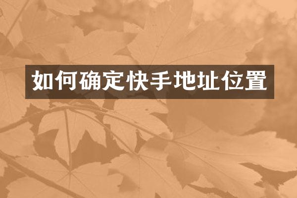 如何确定快手地址位置