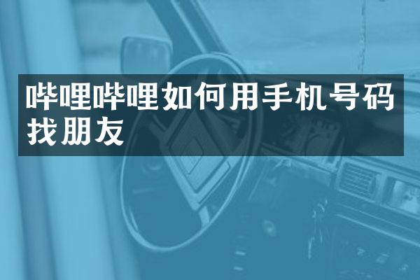 哔哩哔哩如何用手机号码找朋友
