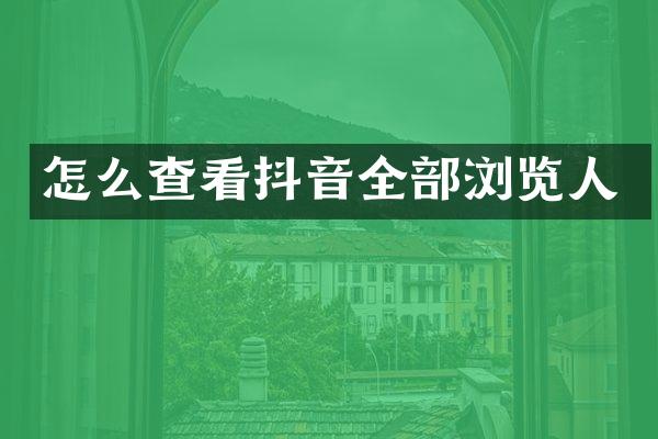 怎么查看抖音全部浏览人