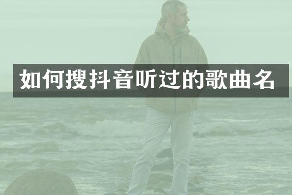 如何搜抖音听过的歌曲名