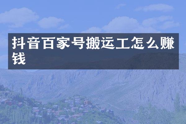 抖音百家号搬运工怎么赚钱
