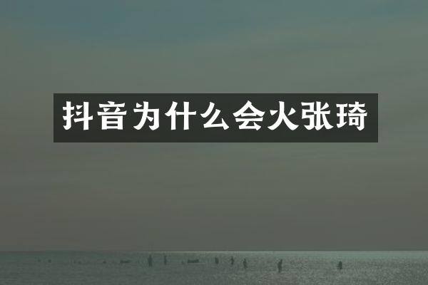 抖音为什么会火张琦