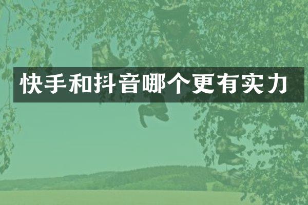 快手和抖音哪个更有实力