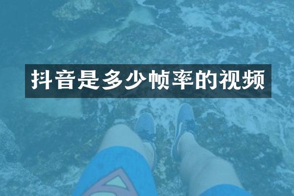 抖音是多少帧率的视频
