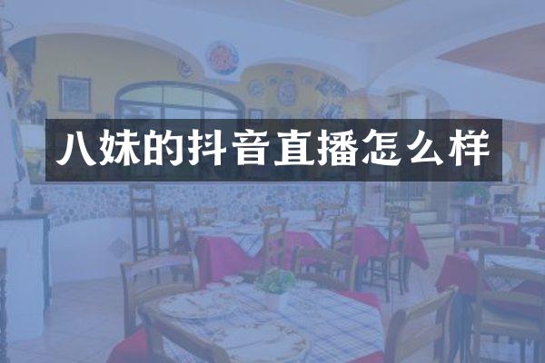 八妹的抖音直播怎么样