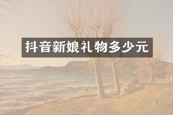 抖音新娘礼物多少元