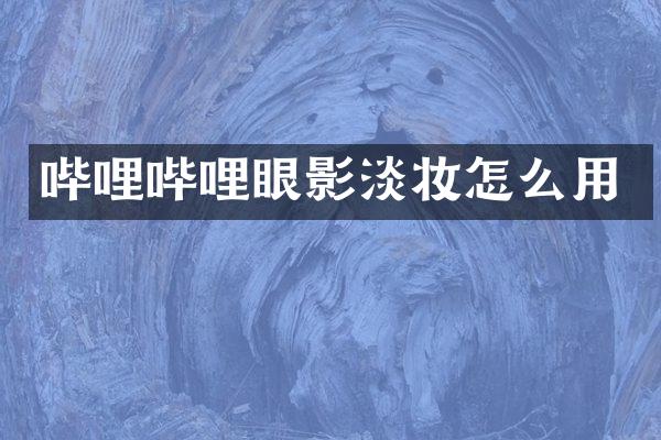哔哩哔哩眼影淡妆怎么用