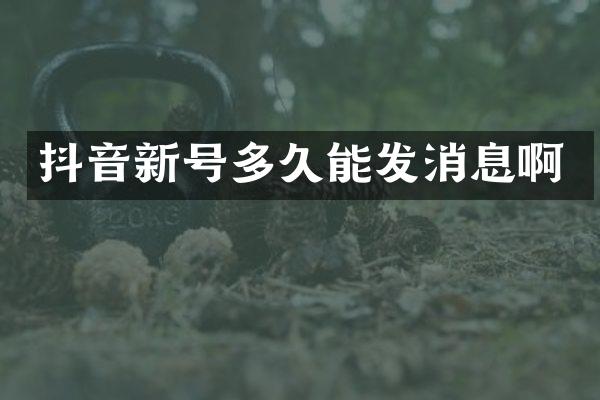 抖音新号多久能发消息啊