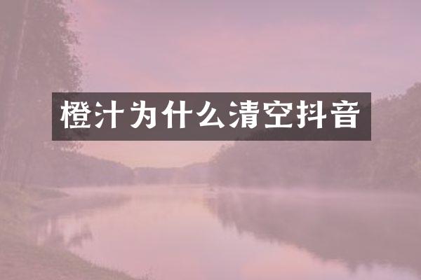橙汁为什么清空抖音