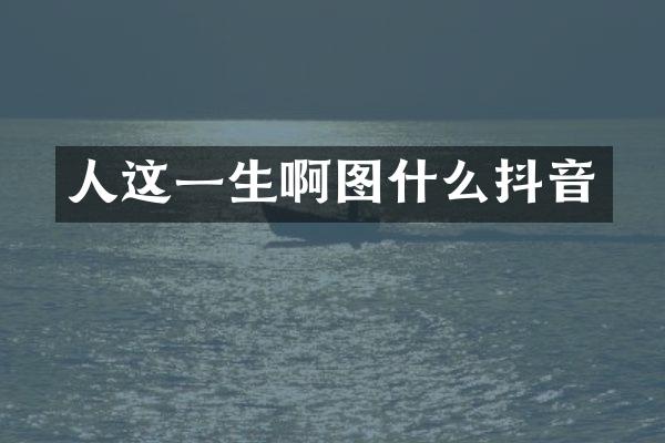 人这一生啊图什么抖音