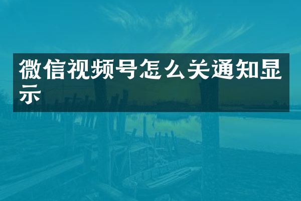 微信视频号怎么关通知显示