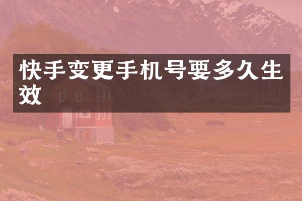 快手变更手机号要多久生效