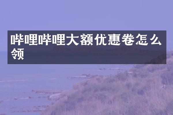 哔哩哔哩大额优惠卷怎么领