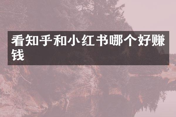 看知乎和小红书哪个好赚钱