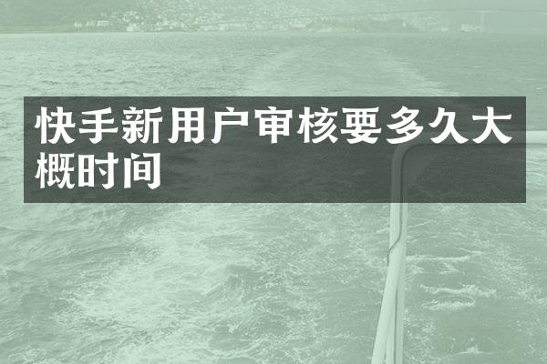 快手新用户审核要多久大概时间