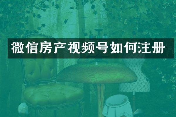 微信房产视频号如何注册