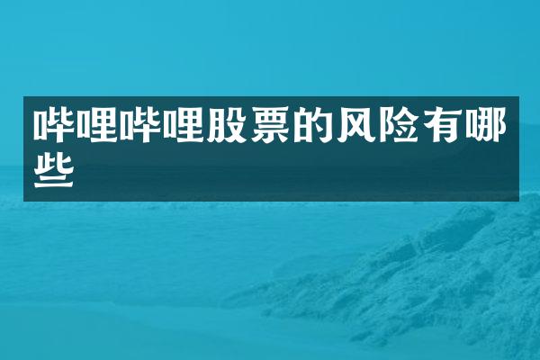哔哩哔哩股票的风险有哪些