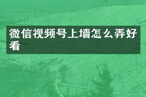 微信视频号上墙怎么弄好看