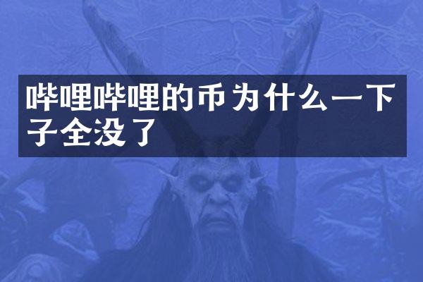 哔哩哔哩的币为什么一下子全没了
