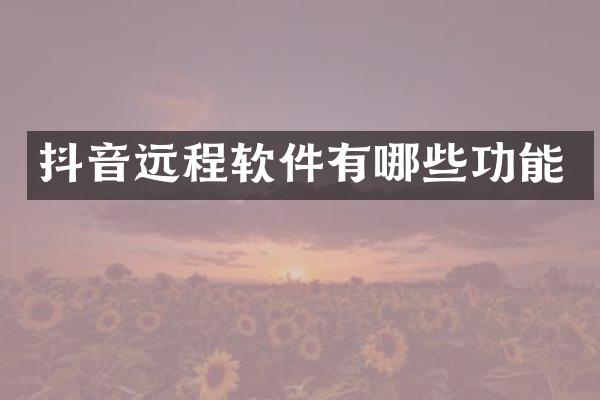 抖音远程软件有哪些功能
