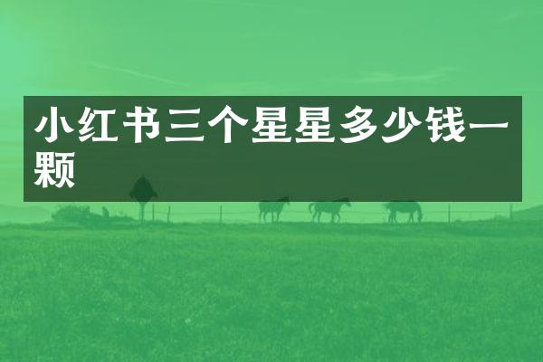 小红书三个星星多少钱一颗