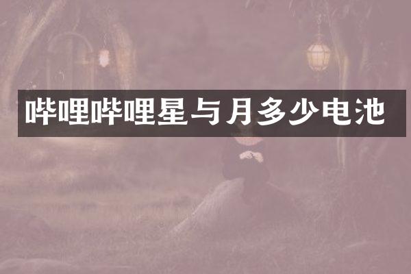 哔哩哔哩星与月多少电池