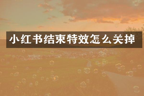小红书结束特效怎么关掉