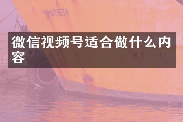微信视频号适合做什么内容