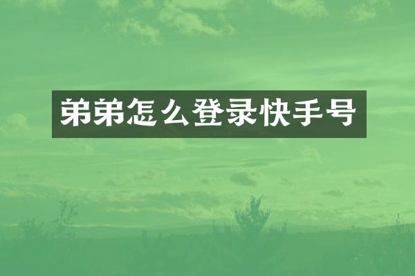 弟弟怎么登录快手号