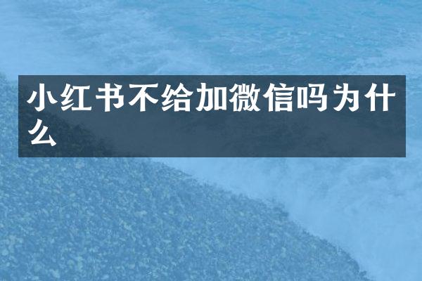 小红书不给加微信吗为什么
