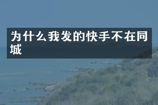 为什么我发的快手不在同城