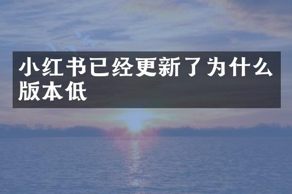 小红书已经更新了为什么版本低