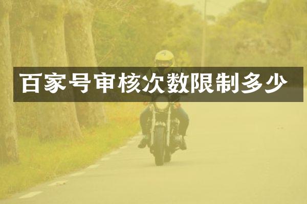 百家号审核次数限制多少