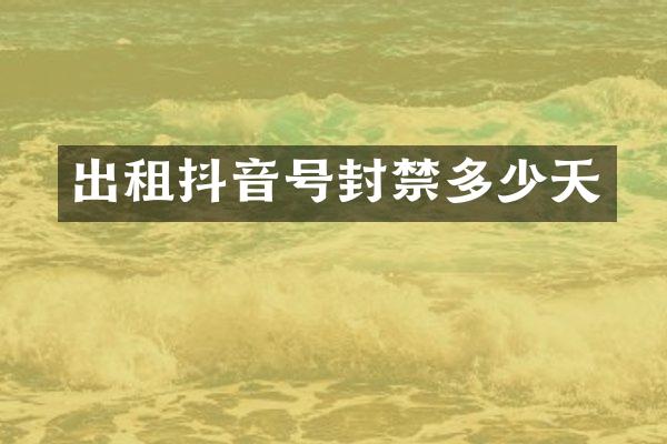 出租抖音号封禁多少天