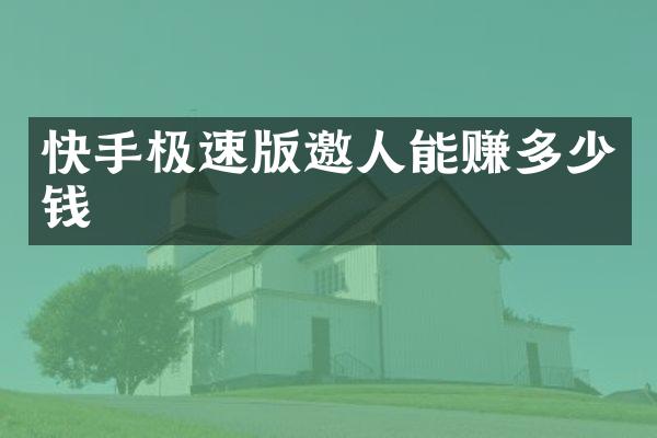 快手极速版邀人能赚多少钱