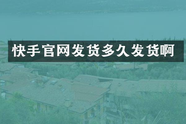 快手官网发货多久发货啊