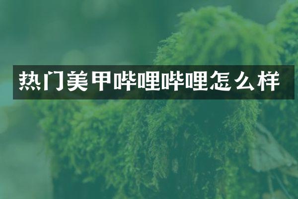 热门美甲哔哩哔哩怎么样