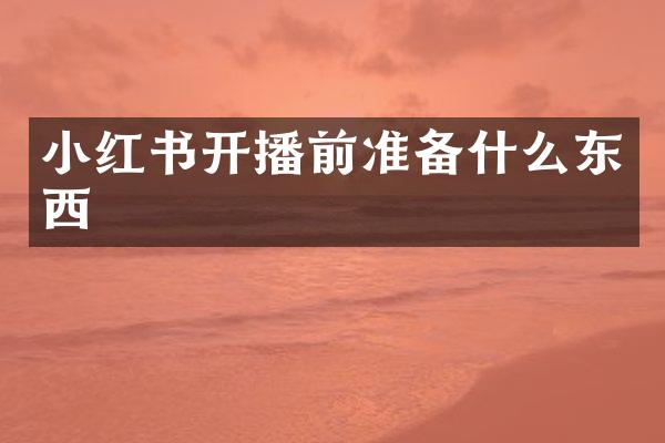 小红书开播前准备什么东西