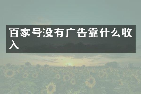 百家号没有广告靠什么收入