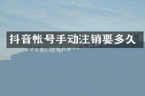 抖音帐号手动注销要多久