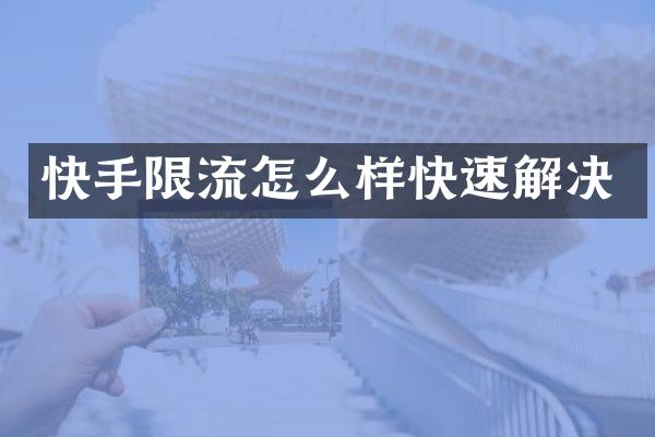 快手限流怎么样快速解决