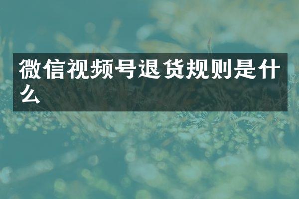 微信视频号退货规则是什么
