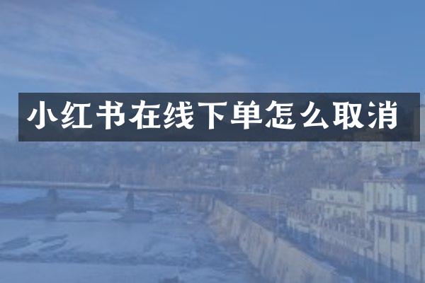 小红书在线下单怎么取消